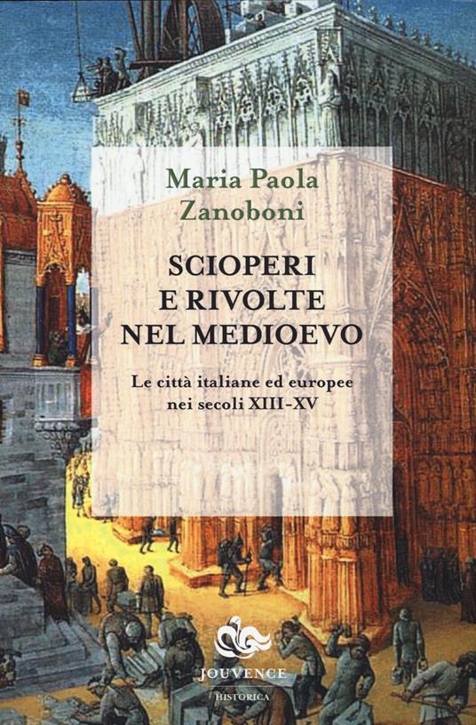 Scioperi e rivolte nel Medioevo. Le città italiane ed europee nei secoli XIII-XV - Maria Paola Zanoboni - copertina