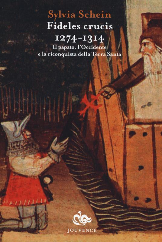 Fideles crucis. 1274-1314. Il papato, l'Occidente e la riconquista della Terra Santa - Sylvia Schein - copertina