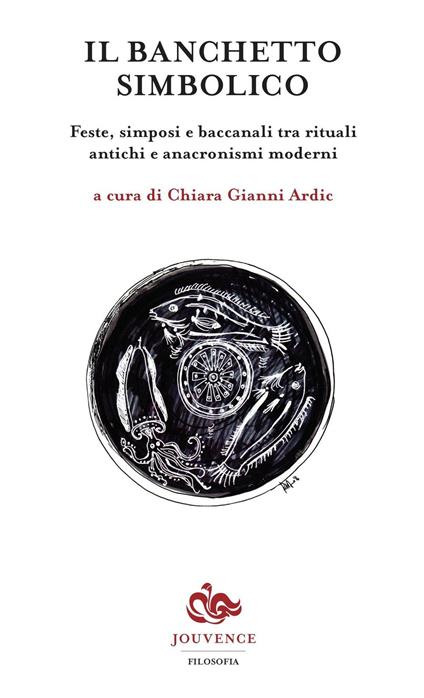 Il banchetto simbolico. Feste, simposi e baccanali tra rituali antichi e anacronismi moderni - copertina