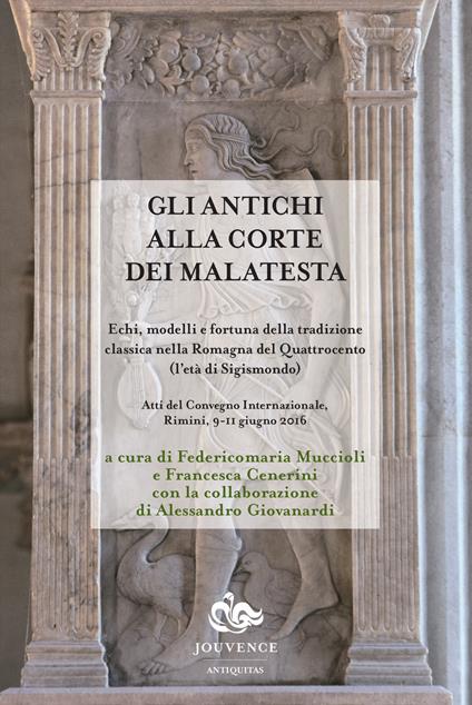 Gli antichi alla corte dei Malatesta. Echi, modelli e fortuna della tradizione classica nella Romagna del Quattrocento (l'età di Sigismondo) - copertina