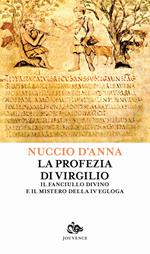 La profezia di Virgilio. Il fanciullo divino e il mistero della IV egogla