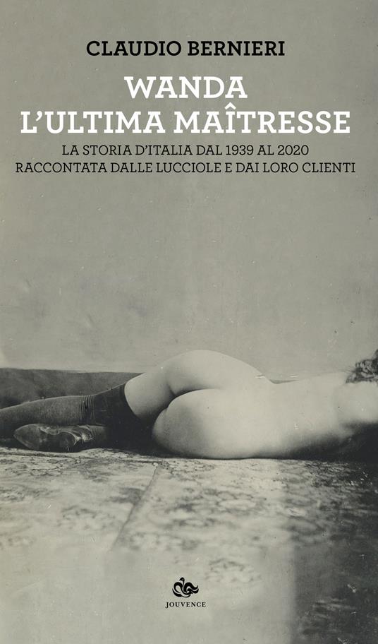 Wanda. L'ultima maitresse. La storia d’Italia dal 1939 al 2020 raccontata dalle lucciole e dai loro clienti - copertina