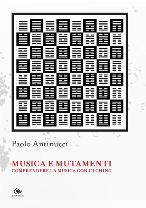 Musica e mutamenti. Comprendere la musica con l'I Ching - Paolo Antinucci - copertina