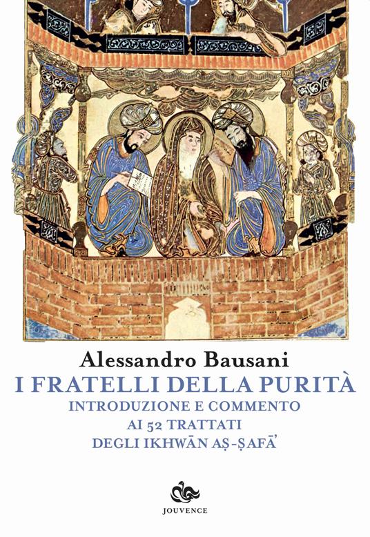 I fratelli della purità. Introduzione e commento ai 52 trattati degli Ikhwan As-Safa - Alessandro Bausani - 2