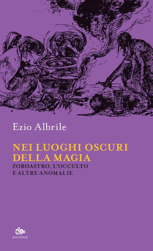 Nei luoghi oscuri della magia. Zoroastro, l'occulto e altre anomalie - Ezio Albrile - copertina