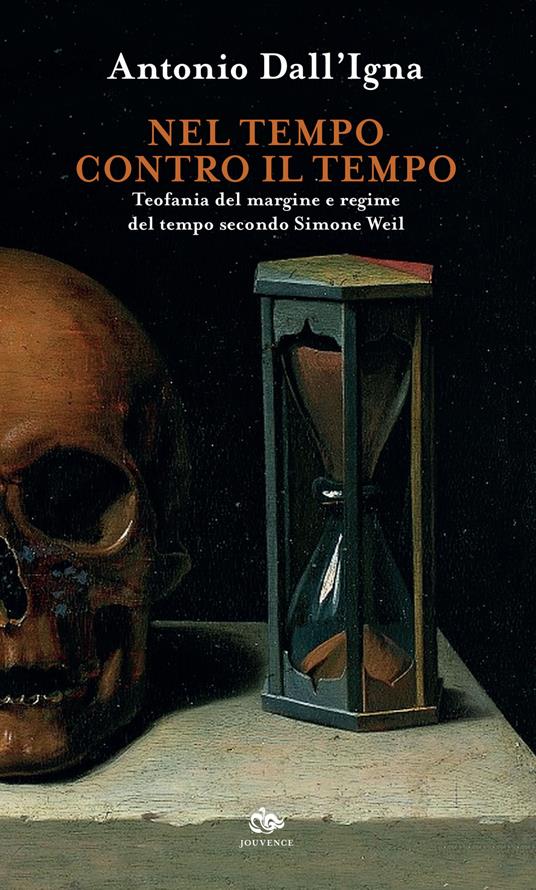 Nel tempo contro il tempo. Teofania del margine e regime del tempo secondo Simone Weil - Antonio Dall'Igna - copertina