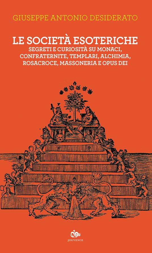 Le società esoteriche. Segreti e curiosità su monaci, confraternite, templari, alchimia, Rosacroce, massoneria e Opus Dei - Giuseppe Antonio Desiderato - copertina