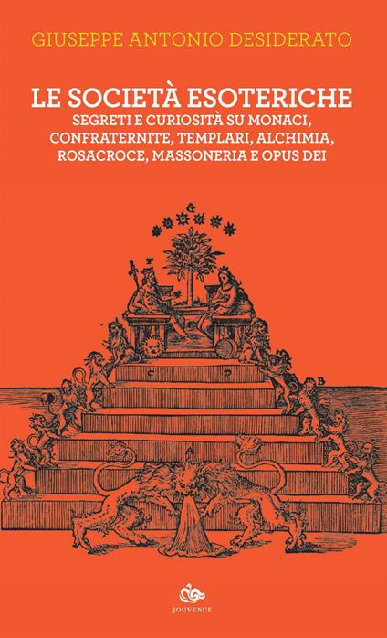 Le società esoteriche. Segreti e curiosità su monaci, confraternite, templari, alchimia, Rosacroce, massoneria e Opus Dei - Giuseppe Antonio Desiderato - ebook