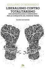 Liberalismo contro totalitarismo. Due antropologie a confronto per la conquista del pianeta terra. La mia narrazione