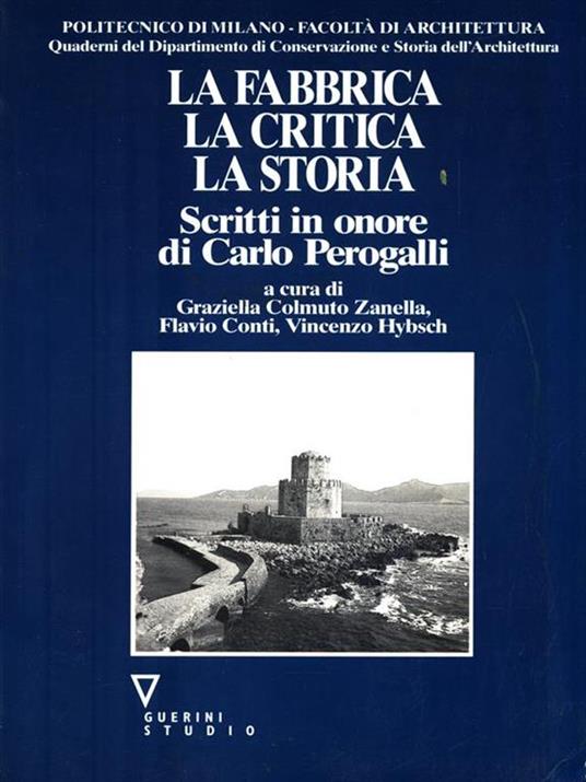 La fabbrica, la critica, la storia. Scritti in onore di Carlo Perogalli - copertina