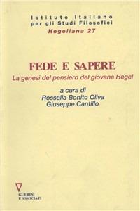 Fede e sapere. La genesi del pensiero del giovane Hegel - Rossella Bonito Oliva,Giuseppe Cantillo - copertina