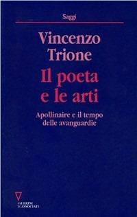 Il poeta e le arti. Apollinaire e il tempo delle avanguardie - Vincenzo Trione - copertina