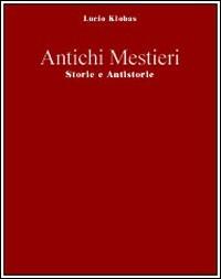 Antichi mestieri. Il gioco del potere e le sue malefatte - Lucio Klobas - copertina