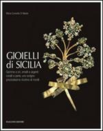 Gioielli di Sicilia. Gemme e ori, smalti e argenti coralli e perle, uno scrigno preziosissimo ricolmo di monili. Ediz. illustrata