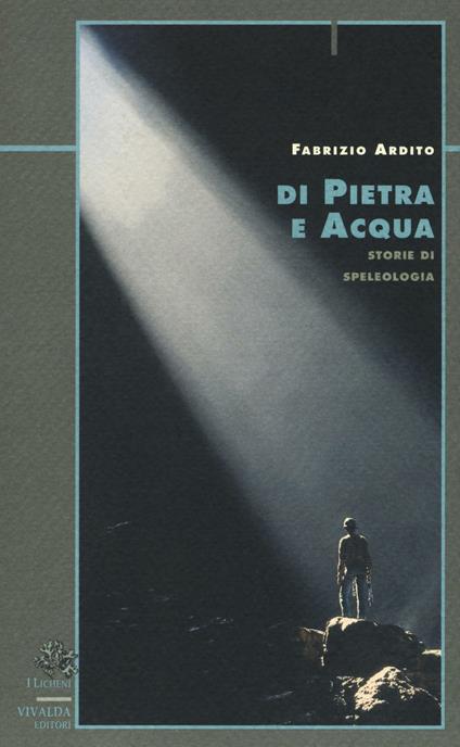 Di pietra e acqua. Storie di speleologia - Fabrizio Ardito - copertina