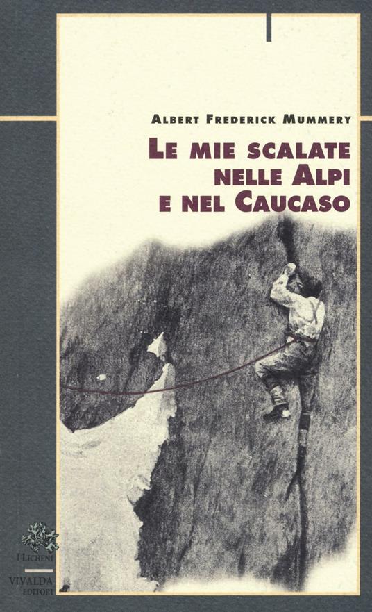 Le mie scalate nelle Alpi e nel Caucaso - Albert F. Mummery - copertina