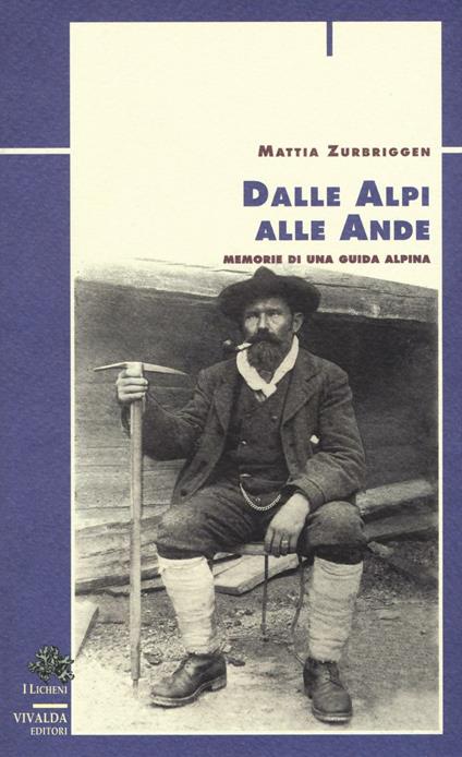 Dalle Alpi alle Ande. Memorie di una guida alpina - Mattia Zurbriggen - copertina