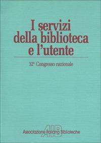 I servizi della biblioteca e l'utente. Atti del 32º Congresso nazionale dell'Associazione italiana biblioteche (Villasimius, 11-14 ottobre 1984) - copertina