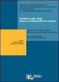 Periferie nella città: lettura e biblioteche in carcere. Atti del 3° Convegno nazionale dell'Ass. biblioteche carcerarie (Treviso, 23-24 settembre 2005) - copertina