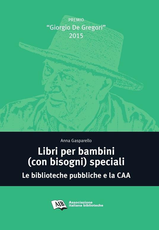 Libri per bambini (con bisogni) speciali. Le biblioteche pubbliche e la CAA  - Anna Gasparello - Libro - AIB - | IBS
