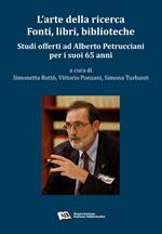 L' arte della ricerca. Fonti, libri, biblioteche. Studi offerti ad Alberto Petrucciani per i suoi 65 anni