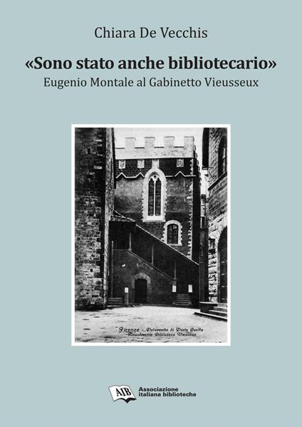 «Sono stato anche bibliotecario». Eugenio Montale al Gabinetto Vieusseux - Chiara De Vecchis - copertina