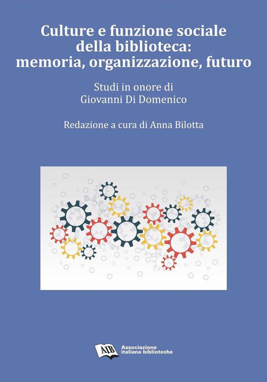 Culture e funzione sociale della biblioteca: memoria, organizzazione, futuro. Studi in onore di Giovanni Di Domenico - copertina