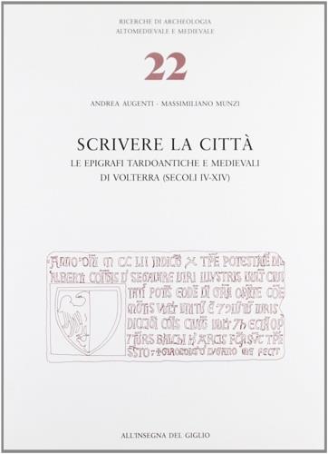 Scrivere la città. Le epigrafi tardoantiche e medievali di Volterra (secc. IV-XIV) - Andrea Augenti,Massimiliano Munzi - copertina