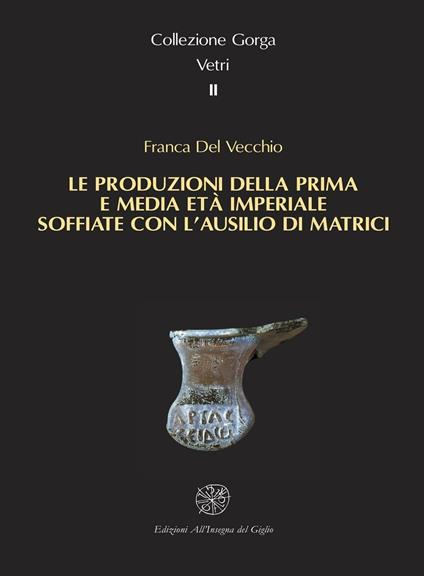 Le produzioni della prima e media età imperiale soffiate con l'ausilio di matrici - Franca Del Vecchio - copertina