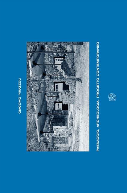 Paesaggio, archeologia, progetto contemporaneo. Un sistema museale intorno al sito dell'Acquarella (Lucca) - Giacomo Pirazzoli - copertina