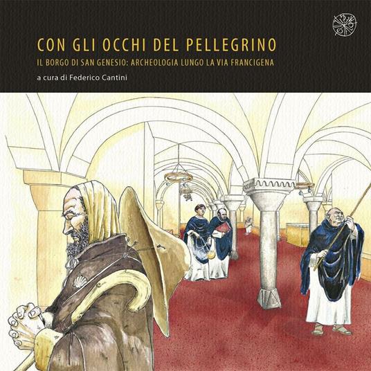 Con gli occhi del pellegrino. Il Borgo di San Genesio. Archeologia lungo la Via Francigena. Catalogo della mostra - copertina