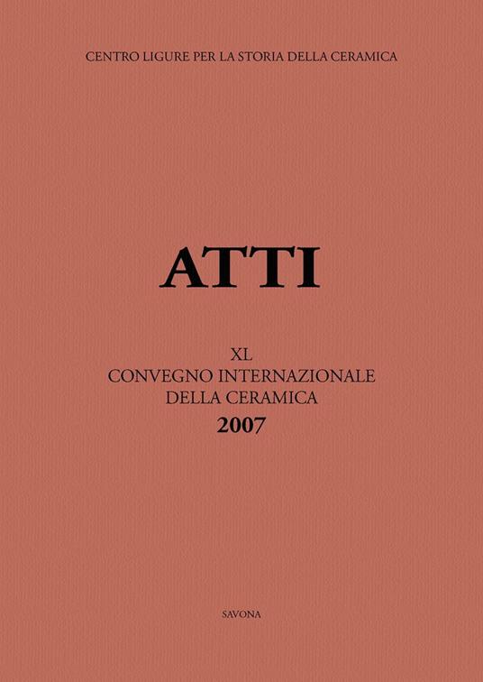 Italia, Medio ed Estremo Oriente: commerci, trasferimenti di tecnologie e influssi decorativi... Atti del 40° Convegno internazionale della ceramica (Savona, 2007) - copertina