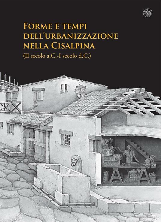 Forme e tempi dell'urbanizzazione nella Cisalpina (II sec a.C-I sec a. C). Atti delle Giornate di studio (Torino, 4-6 maggio 2006) - copertina