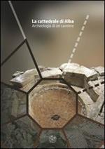 La cattedrale di Alba. Archeologia di un cantiere. Con DVD