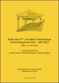 Acheologia e calcolatori (2014). Supplemento. Vol. 5: Actes des 3èmes Journées d'informatique et archéologie de Paris. JIAP 2 (Parigi, 1-2 giugno 2012). - copertina