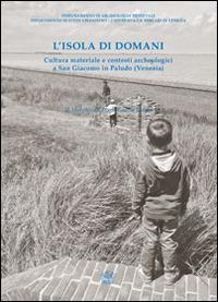 L' isola di domani. Cultura materiale e contesti archeologici a San Giacomo in Paludo (Venezia) - copertina