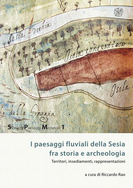 I paesaggi fluviali della Sesia tra storia e archeologia. Territori, insediamenti, rappresentazioni - copertina