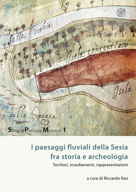 I paesaggi fluviali della Sesia tra storia e archeologia. Territori, insediamenti, rappresentazioni - copertina