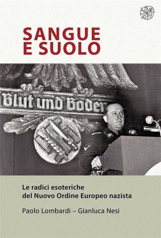 Sangue e suolo. Le radici esoteriche del Nuovo Ordine Europeo nazista - Paolo Lombardi,Gianluca Nesi - ebook