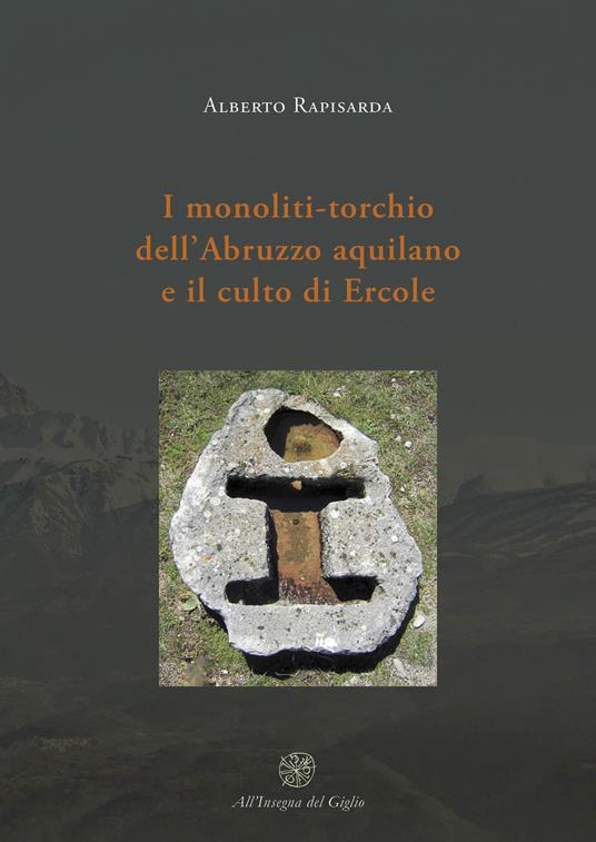 I monoliti-torchio dell'Abruzzo aquilano e il culto di Ercole - Alberto Rapisarda - copertina