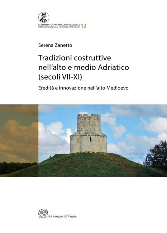 Tradizioni costruttive nell'Alto e Medio Adriatico (secoli VII-XI). Eredità e innovazione nell'alto medioevo. Nuova ediz. - Serena Zanetto - copertina