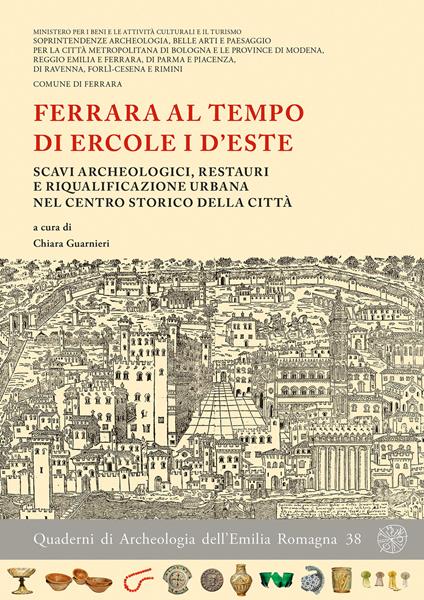 Ferrara al tempo di Ercole I d'Este. Scavi archeologici, restauri e riqualificazione urbana nel centro storico della città. Nuova ediz. - copertina