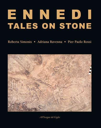 Ennedi, tales on stone. 1993-2017: Rock art in the Ennedi massif. Ediz. illustrata - Roberta Simonis,Adriana Ravenna,Pier Paolo Rossi - copertina