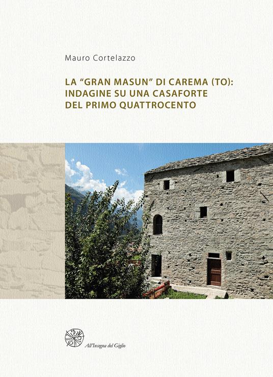 La «Gran Masun» di Carema (TO): indagine su una casaforte del primo Quattrocento. Ediz. italiana e inglese - Mauro Cortelazzo - copertina