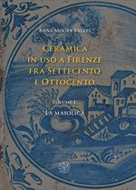 Ceramica in uso a Firenze fra Settecento e Ottocento. Vol. 1: maiolica, La.