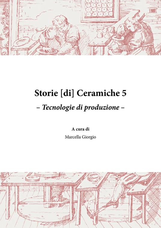 Storie [di] ceramiche. Vol. 5: Tecnologie di produzione. - copertina