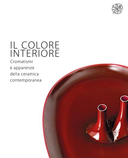 Il colore interiore. Cromatismi e apparenze della ceramica contemporanea. Catalogo della mostra (Montelupo Fiorentino, 21 giugno-28 luglio 2019). Ediz. italiana e inglese - copertina