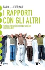 Come ottenere dagli altri quello che vuoi. Tattiche psicologiche per influenzare ogni situazione