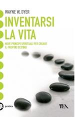 Inventarsi la vita. Nove principi spirituali per creare il proprio destino