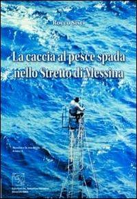 La caccia al pesce spada nello stretto di Messina - Rocco Sisci - copertina